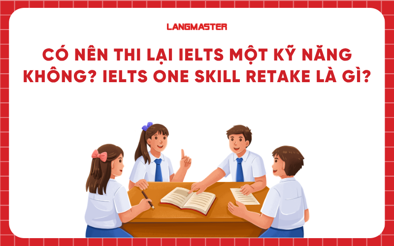 Có nên thi lại IELTS một kỹ năng không? IELTS One Skill Retake là gì?